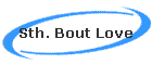 Sth. Bout Love